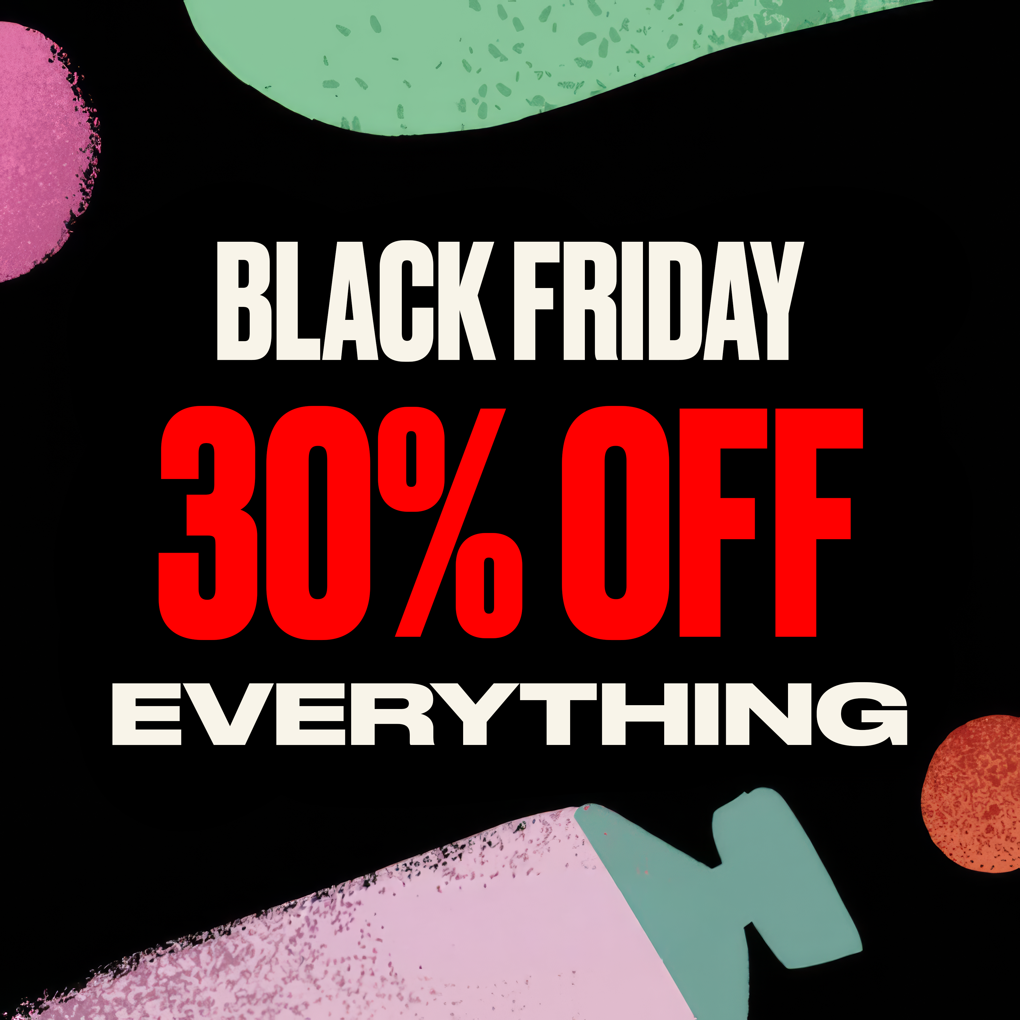 Black Friday sale advertisement with '30% Off Everything' text on a black background with colorful abstract shapes.