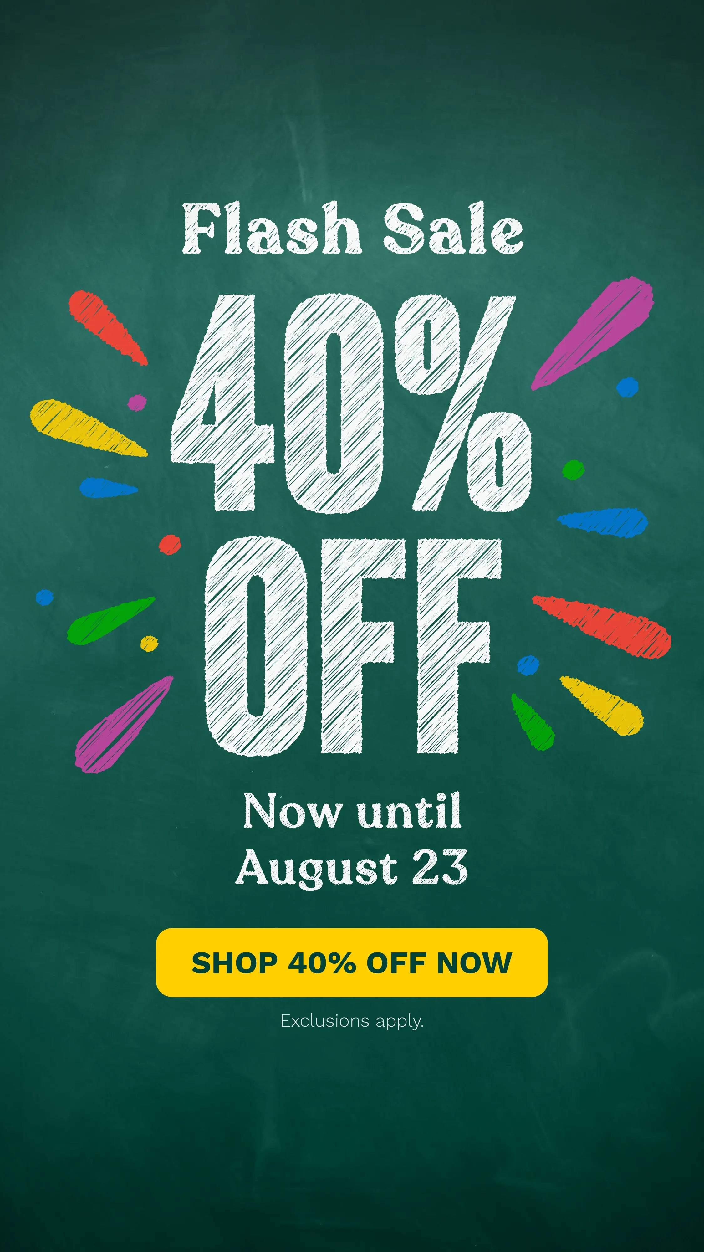 A promotional sale graphic on a dark green chalkboard-style background with large white text reading '40% OFF' and smaller text 'Flash Sale' and 'Now until August 23'. A yellow button at the bottom says 'SHOP 40% OFF NOW'.